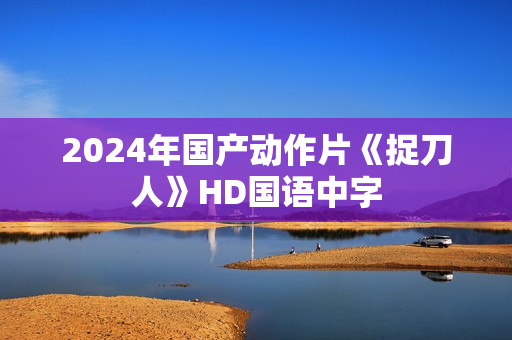 2024年国产动作片《捉刀人》HD国语中字