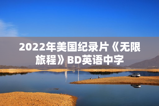 2022年美国纪录片《无限旅程》BD英语中字