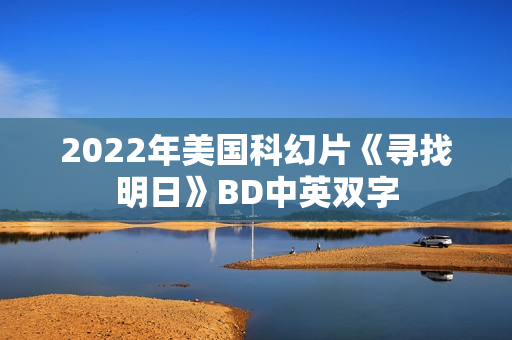 2022年美国科幻片《寻找明日》BD中英双字