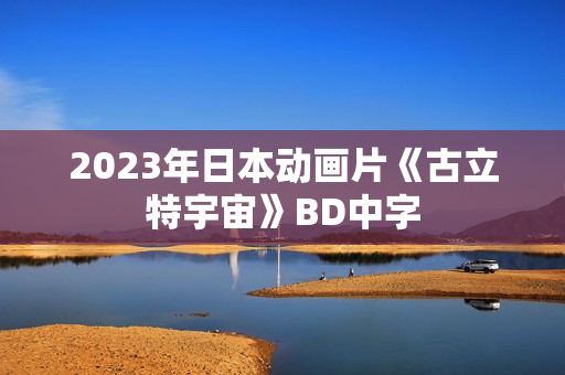 2023年日本动画片《古立特宇宙》BD中字