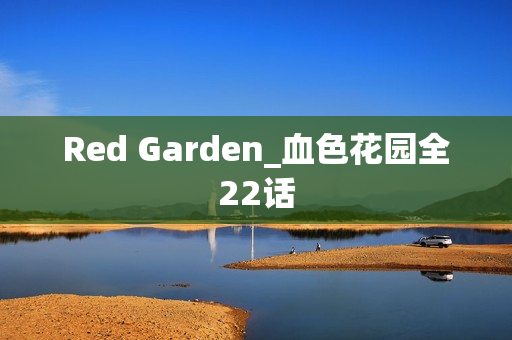 Red Garden_血色花园全22话