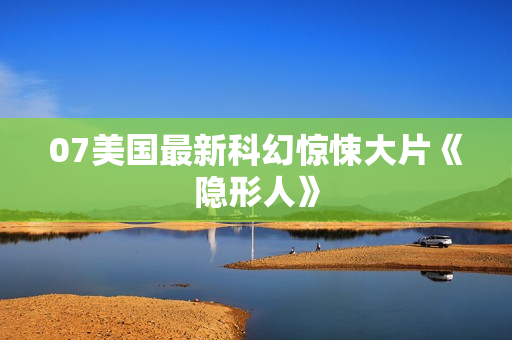 07美国最新科幻惊悚大片《隐形人》