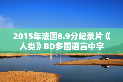 2015年法国8.9分纪录片《人类》BD多国语言中字