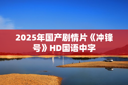 2025年国产剧情片《冲锋号》HD国语中字
