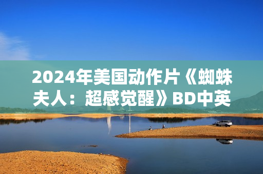 2024年美国动作片《蜘蛛夫人：超感觉醒》BD中英双字