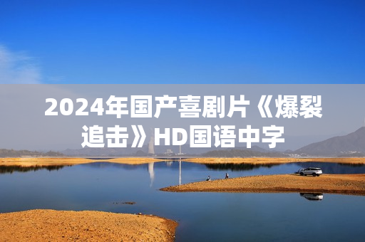 2024年国产喜剧片《爆裂追击》HD国语中字
