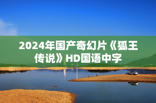2024年国产奇幻片《狐王传说》HD国语中字
