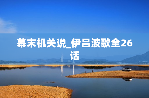 幕末机关说_伊吕波歌全26话
