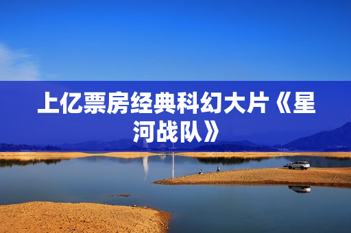 上亿票房经典科幻大片《星河战队》