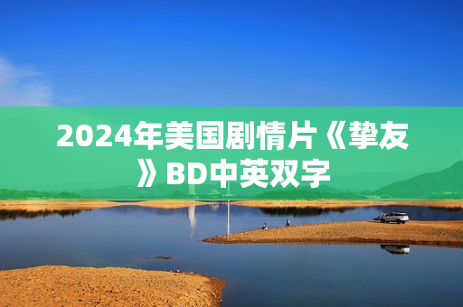 2024年美国剧情片《挚友》BD中英双字