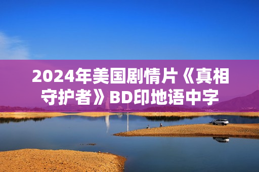 2024年美国剧情片《真相守护者》BD印地语中字