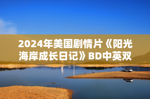 2024年美国剧情片《阳光海岸成长日记》BD中英双字