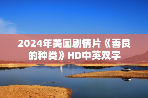 2024年美国剧情片《善良的种类》HD中英双字