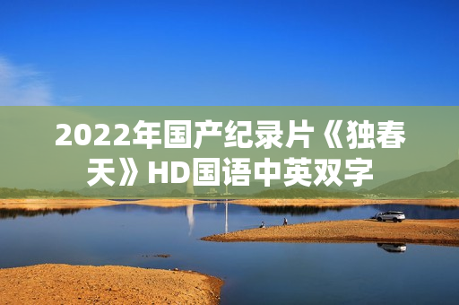 2022年国产纪录片《独春天》HD国语中英双字