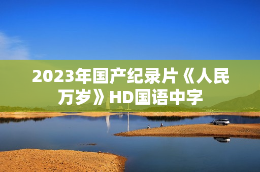 2023年国产纪录片《人民万岁》HD国语中字