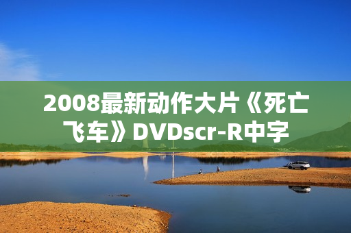 2008最新动作大片《死亡飞车》DVDscr-R中字