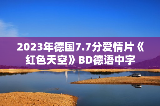 2023年德国7.7分爱情片《红色天空》BD德语中字