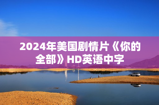 2024年美国剧情片《你的全部》HD英语中字