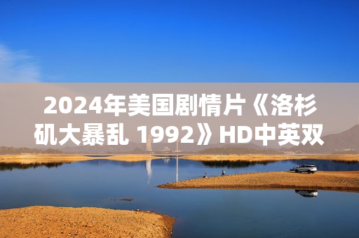 2024年美国剧情片《洛杉矶大暴乱 1992》HD中英双字