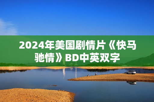 2024年美国剧情片《快马驰情》BD中英双字