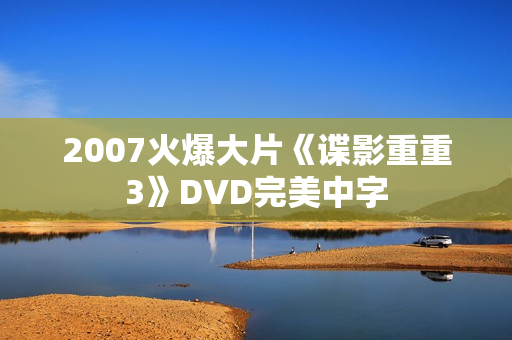 2007火爆大片《谍影重重3》DVD完美中字 2007火爆大片《谍影重重3》DVD完美中字