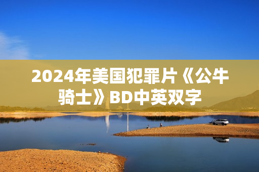 2024年美国犯罪片《公牛骑士》BD中英双字