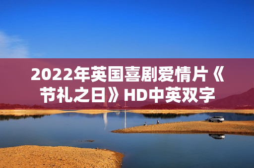 2022年英国喜剧爱情片《节礼之日》HD中英双字