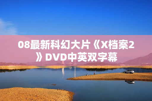 08最新科幻大片《X档案2》DVD中英双字幕