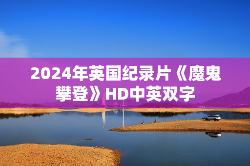 2024年英国纪录片《魔鬼攀登》HD中英双字