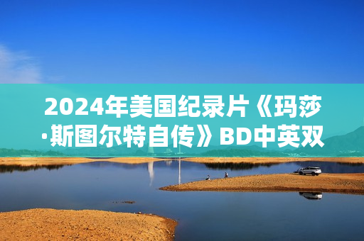 2024年美国纪录片《玛莎·斯图尔特自传》BD中英双字 2024年美国纪录片《玛莎·斯图尔特自传》BD中英双字