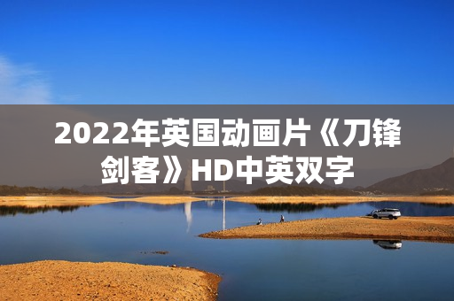 2022年英国动画片《刀锋剑客》HD中英双字 2022年英国动画片《刀锋剑客》HD中英双字