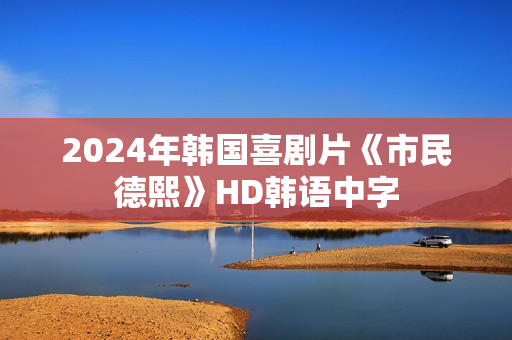 2024年韩国喜剧片《市民德熙》HD韩语中字