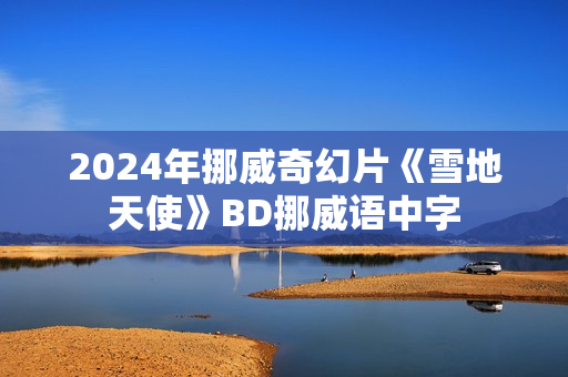 2024年挪威奇幻片《雪地天使》BD挪威语中字