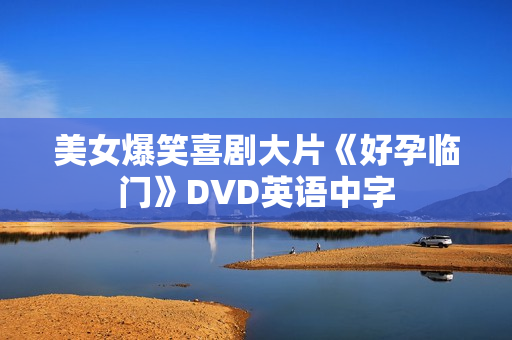 美女爆笑喜剧大片《好孕临门》DVD英语中字 美女爆笑喜剧大片《好孕临门》DVD英语中字