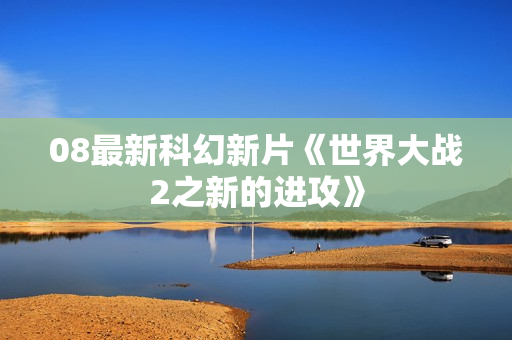 08最新科幻新片《世界大战2之新的进攻》
