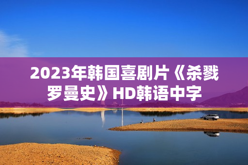 2023年韩国喜剧片《杀戮罗曼史》HD韩语中字