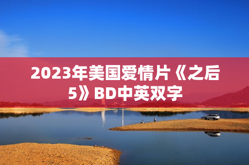 2023年美国爱情片《之后5》BD中英双字