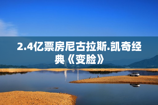 2.4亿票房尼古拉斯.凯奇经典《变脸》