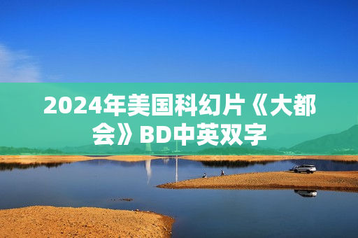 2024年美国科幻片《大都会》BD中英双字