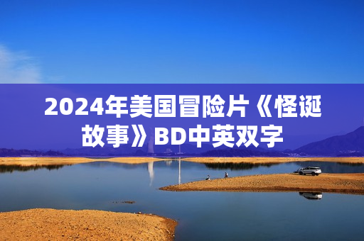2024年美国冒险片《怪诞故事》BD中英双字