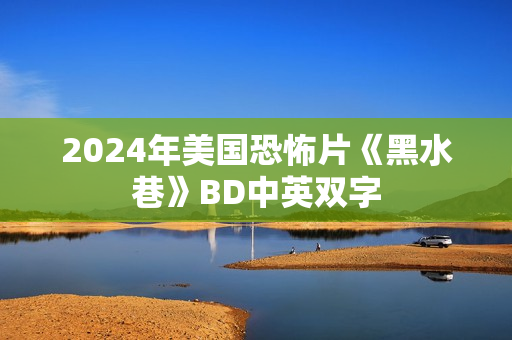 2024年美国恐怖片《黑水巷》BD中英双字