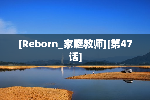 [Reborn_家庭教师][第47话]