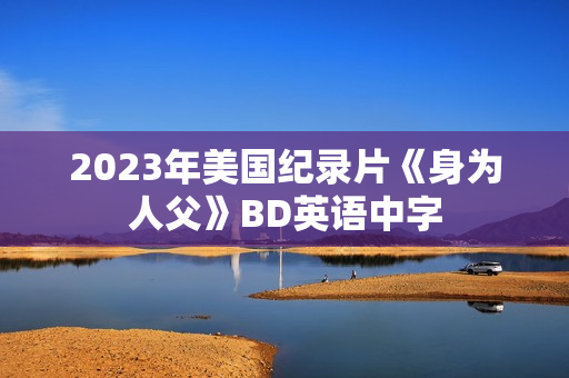 2023年美国纪录片《身为人父》BD英语中字