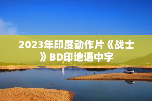2023年印度动作片《战士》BD印地语中字