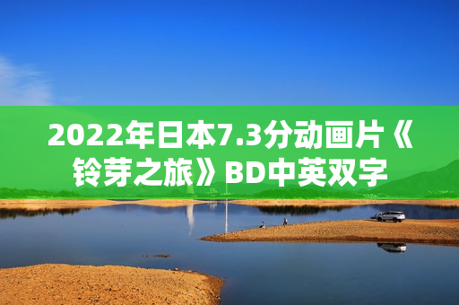 2022年日本7.3分动画片《铃芽之旅》BD中英双字