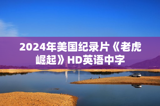 2024年美国纪录片《老虎崛起》HD英语中字