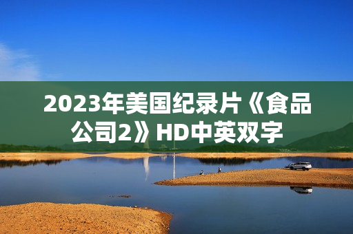 2023年美国纪录片《食品公司2》HD中英双字