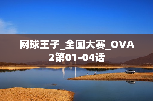网球王子_全国大赛_OVA2第01-04话 网球王子_全国大赛_OVA2第01-04话