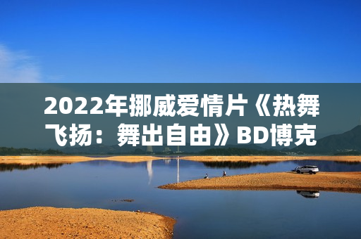 2022年挪威爱情片《热舞飞扬：舞出自由》BD博克马尔语中字