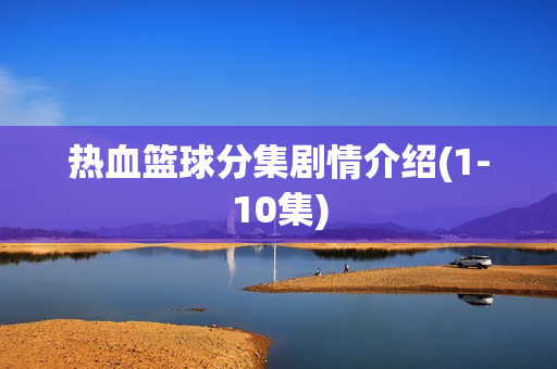 热血篮球分集剧情介绍(1-10集)